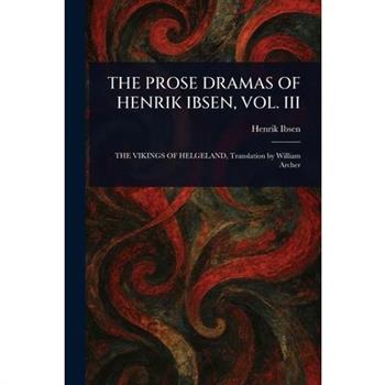 The Prose Dramas of Henrik Ibsen, Vol. III