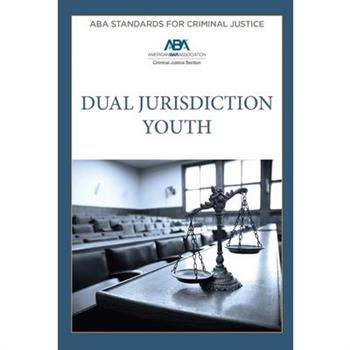 ABA Standards for Criminal Justice Dual Jurisdiction Youth, Fourth Edition