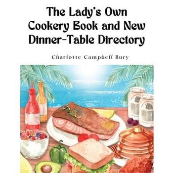 The Lady's Own Cookery Book and New Dinner-Table Directory