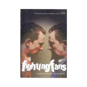 Fighting Fans: Football Hooliganism as a World Phenomenon