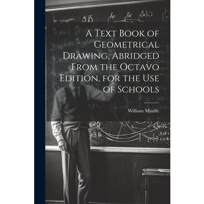 A Text Book of Geometrical Drawing, Abridged From the Octavo Edition, for the Use of Schools