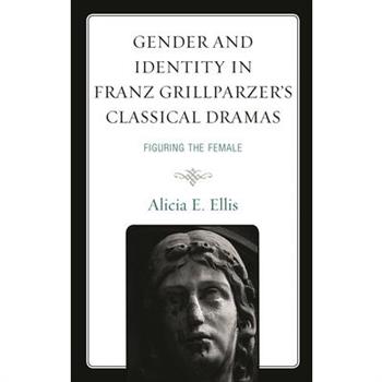 Gender and Identity in Franz Grillparzer’s Classical Dramas