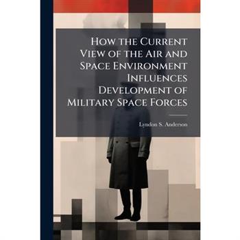 How the Current View of the Air and Space Environment Influences Development of Military Space Forces