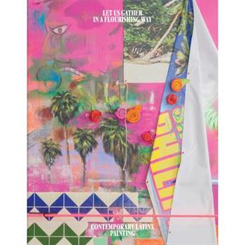 Let Us Gather in a Flourishing Way: Contemporary Latinx Painting