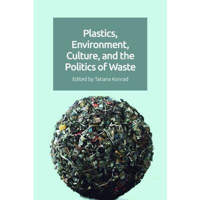 Plastics, Environment, Culture, and the Politics of Waste