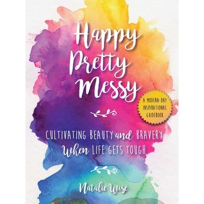 Happy Pretty MessyCultivating Beauty and Bravery When Life Gets Tough