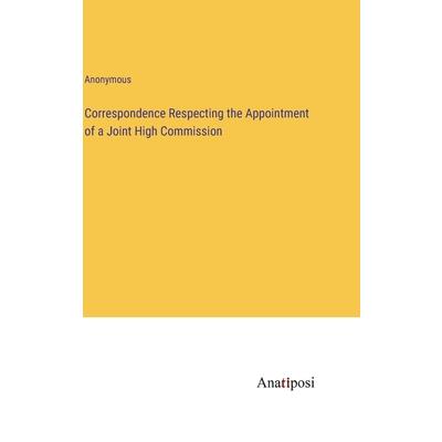 Correspondence Respecting the Appointment of a Joint High Commission