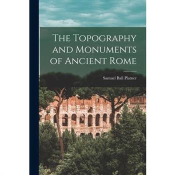The Topography and Monuments of Ancient Rome