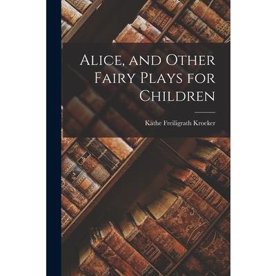 Alice, and Other Fairy Plays for Children