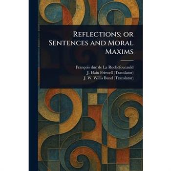 Reflections; or Sentences and Moral Maxims