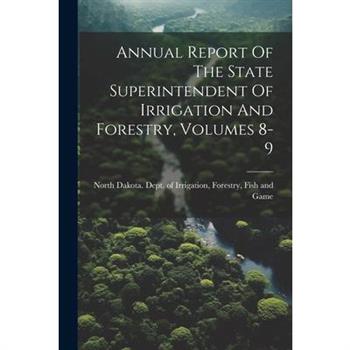 Annual Report Of The State Superintendent Of Irrigation And Forestry, Volumes 8-9