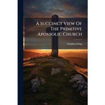 A Succinct View Of The Primitive Apostolic Church