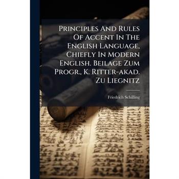 Principles And Rules Of Accent In The English Language, Chiefly In Modern English. Beilage Zum Progr., K. Ritter-akad. Zu Liegnitz