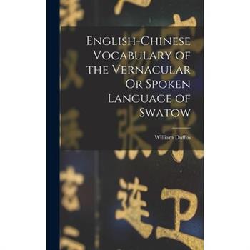 English-Chinese Vocabulary of the Vernacular Or Spoken Language of Swatow
