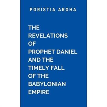 The Revelations of Prophet Daniel and the Timely Fall of the Babylonian Empire