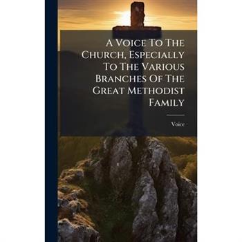 A Voice To The Church, Especially To The Various Branches Of The Great Methodist Family