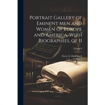 Portrait Gallery of Eminent Men and Women of Europe and America, With Biographies, of II; Volume I
