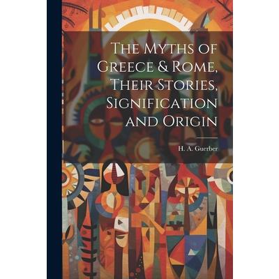 The Myths of Greece & Rome, Their Stories, Signification and Origin