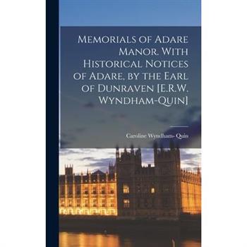 Memorials of Adare Manor. With Historical Notices of Adare, by the Earl of Dunraven [E.R.W. Wyndham-Quin]