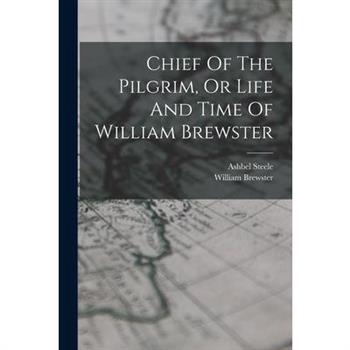 Chief Of The Pilgrim, Or Life And Time Of William Brewster