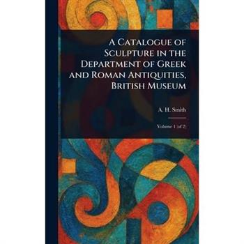 A Catalogue of Sculpture in the Department of Greek and Roman Antiquities, British Museum