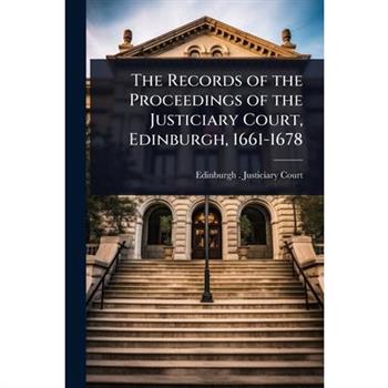 The Records of the Proceedings of the Justiciary Court, Edinburgh, 1661-1678