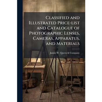 Classified and Illustrated Price-list and Catalogue of Photographic Lenses, Cameras, Apparatus, and Materials