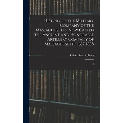 History of the Military Company of the Massachusetts, now Called the Ancient and Honorable Artillery Company of Massachusetts, 1637-1888