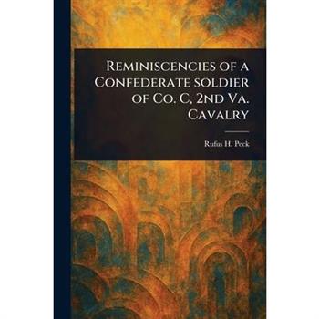 Reminiscencies of a Confederate Soldier of Co. C, 2nd Va. Cavalry