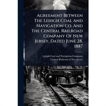 Agreement Between The Lehigh Coal And Navigation Co. And The Central Railroad Company Of New Jersey, Dated June 28, 1887