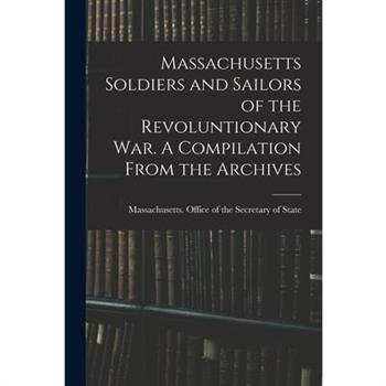 Massachusetts Soldiers and Sailors of the Revoluntionary war. A Compilation From the Archives