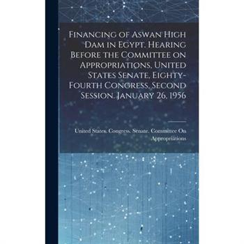 Financing of Aswan High Dam in Egypt. Hearing Before the Committee on Appropriations, United States Senate, Eighty-fourth Congress, Second Session. January 26, 1956
