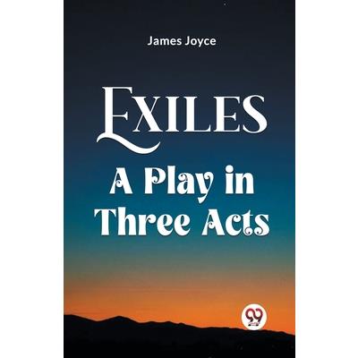 Exiles A Play In Three Acts Exiles A Play In Three Acts