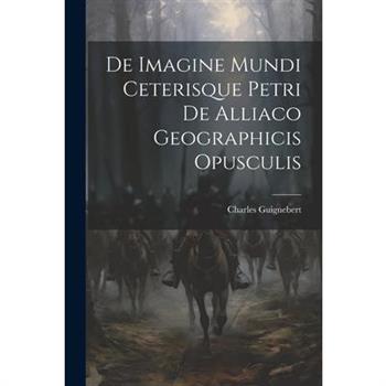 De Imagine Mundi Ceterisque Petri de Alliaco Geographicis Opusculis