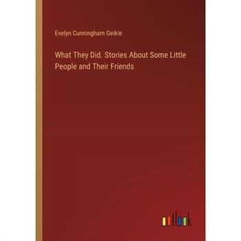 What They Did. Stories About Some Little People and Their Friends