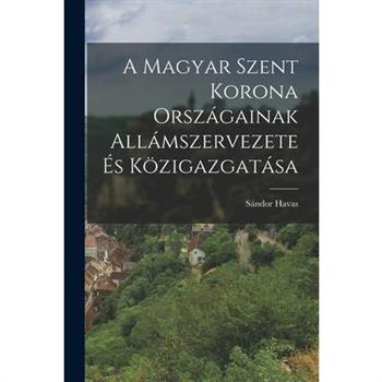 A Magyar Szent Korona Orsz獺gainak All獺mszervezete 矇s K繹zigazgat獺sa