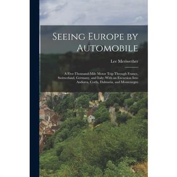 Seeing Europe by Automobile; a Five-thousand-mile Motor Trip Through France, Switzerland, Germany, and Italy; With an Excursion Into Andorra, Corfu, Dalmatia, and Montenegro