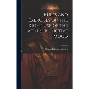 Rules and Exercises on the Right Use of the Latin Subjunctive Mood