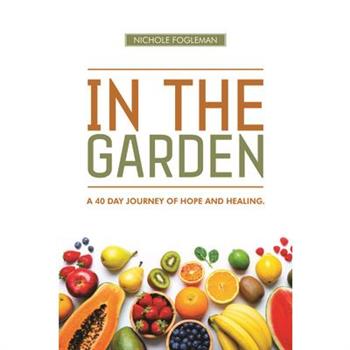 In the Garden: A 40-Day Journey of Hope and Healing