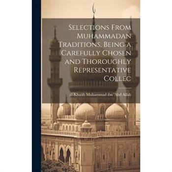 Selections From Muhammadan Traditions, Being a Carefully Chosen and Thoroughly Representative Collec