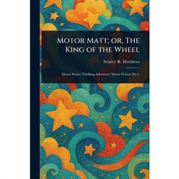 Motor Matt; or, The King of the Wheel