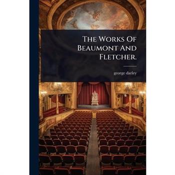 The Works Of Beaumont And Fletcher.