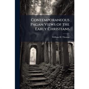 Contemporaneous Pagan Views of the Early Christians