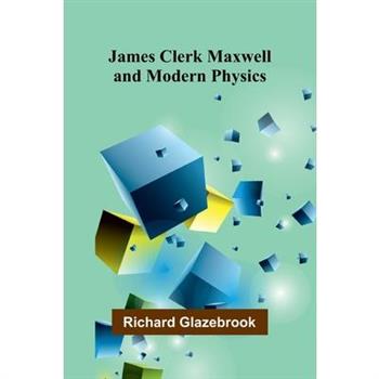 James Clerk Maxwell And Modern Physics