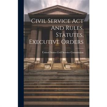 Civil Service Act And Rules, Statutes, Executive Orders