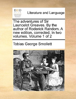 The Adventures of Sir Launcelot Greaves. by the Author of Roderick Random. a New Edition, Corrected. in Two Volumes. Volume 1 of 2