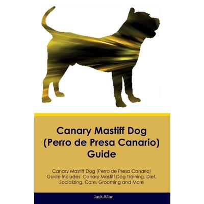 Canary Mastiff Dog (Perro de Presa Canario) Guide Canary Mastiff Dog Guide Includes