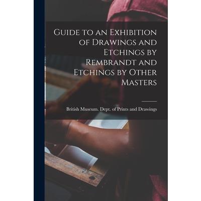 Guide to an Exhibition of Drawings and Etchings by Rembrandt and Etchings by Other Masters