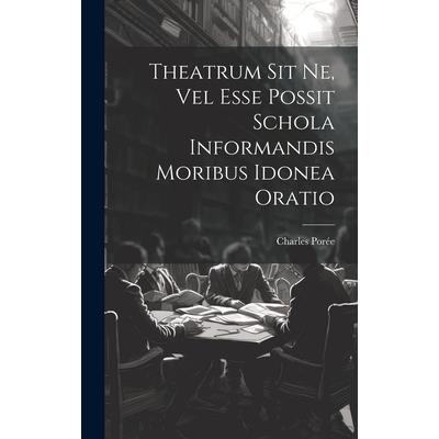 Theatrum Sit Ne, Vel Esse Possit Schola Informandis Moribus Idonea Oratio