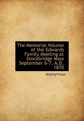 The Memorial Volume of the Edwards Family Meeting at Stockbridge Mass September 6-7, A.D. 1870